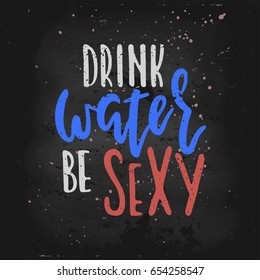Vector hand drawn illustration.  Lettering Drink water be sexy drawn on the chalk Board. The idea for a cafe, restaurant, kitchen, poster, t-shirt.