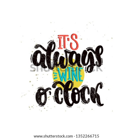 Vector hand drawn illustration. Lettering phrases It's always wine o'clock. Idea for poster, postcard.
