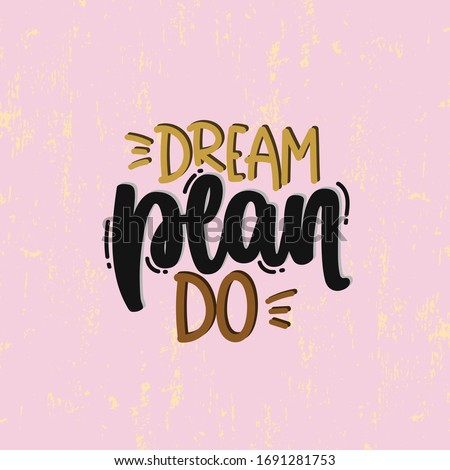 Vector hand drawn illustration. Lettering phrases Dream plan do. Idea for poster, postcard.