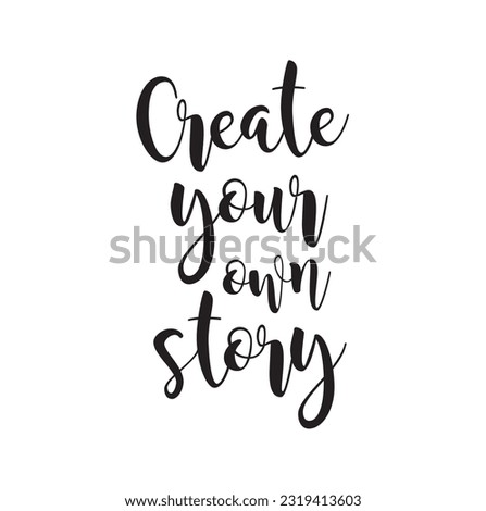 Vector hand drawn illustration. Lettering phrases Create your own story. Idea for poster, postcard.