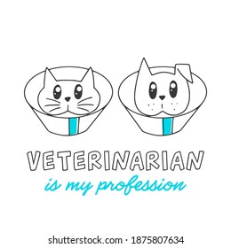 Vector hand drawn illustration, logotype for veterinary clinic or print for shirt. Dog and cat in protective collars, text (veterinarian is my profession), isolated on white background