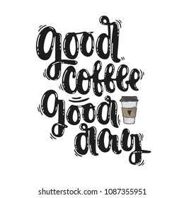 Vector hand drawn illustration. Phase Good coffee good day, lettering. Idea for poster, postcard. 