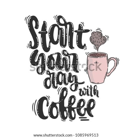 Vector hand drawn illustration. Phrase Strart your day with coffee, lettering. Idea for poster, postcard.