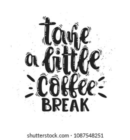 Vector hand drawn illustration. Phrases Take a little coffee break. Idea for poster, postcard.