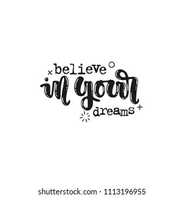 Vector hand drawn illustration. Phrases Believe in your dreams, lettering. Idea for poster, postcard.