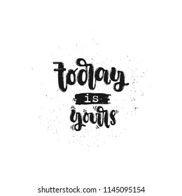 Vector hand drawn illustration. Phrases Today is yours lettering. Idea for poster, postcard.