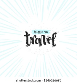 Vector hand drawn illustration. Phrases Time to travel lettering. Idea for poster, postcard.
