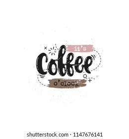 Vector hand drawn illustration. Phrases It's coffee o'clock   lettering. Idea for poster, postcard.