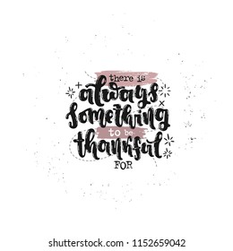 Vector hand drawn illustration. Phrases there is always something to be thankful for lettering. Idea for poster, postcard.