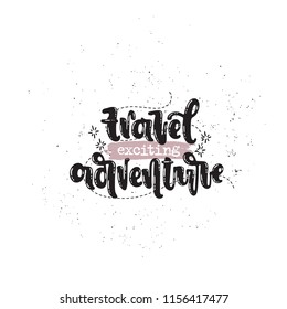 Vector hand drawn illustration. Phrases Travel exciting adventure lettering. Idea for poster, postcard.