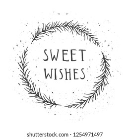 Vector hand drawn illustration of text SWEET WISHES and floral round frame with grunge ink texture on white background. Monochrome.