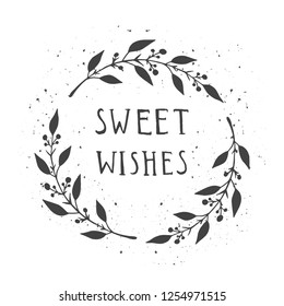 Vector hand drawn illustration of text SWEET WISHES and floral round frame with grunge ink texture on white background. Monochrome.