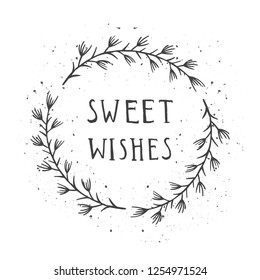 Vector hand drawn illustration of text SWEET WISHES and floral round frame with grunge ink texture on white background. Monochrome.
