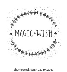 Vector hand drawn illustration of text MAGIC WISH and floral round frame with grunge ink texture on white background. Monochrome.