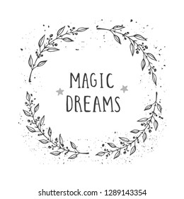 Vector hand drawn illustration of text MAGIC DREAMS and floral round frame with grunge ink texture on white background. Monochrome.