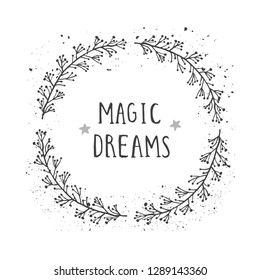 Vector hand drawn illustration of text MAGIC DREAMS and floral round frame with grunge ink texture on white background. Monochrome.