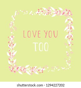 Vector hand drawn illustration of text LOVE YOU TOO and floral rectangle frame on green background. 
