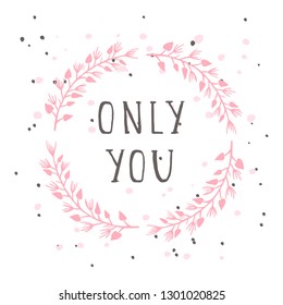 Vector hand drawn illustration of text ONLY YOU and floral round frame on white background. 