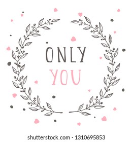 Vector hand drawn illustration of text ONLY YOU and floral round frame on white background. 