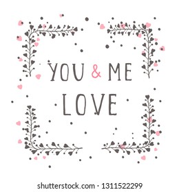 Vector hand drawn illustration of text YOU AND ME LOVE and floral rectangle frame on white background. 