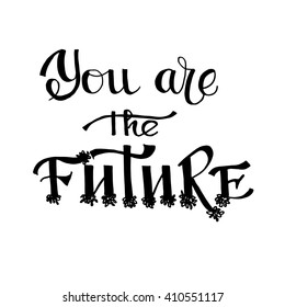 Vector hand drawn  illustration . You are the future. Inspirational quote. This illustration can be used as a print on t shirts and bags, stationary or as a poster.