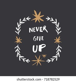 Vector hand drawn inscription "Never give up", decor elements. Poster, postcard, print, sticker, label and other.