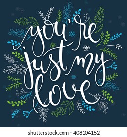 vector hand drawn inspiration lettering quote - you are just my love with decorative elements. Can be used as a greetings card, a print on t-shirts and bags or as a poster.