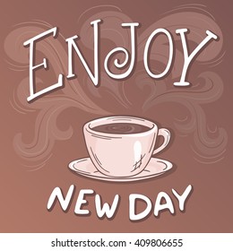 vector hand drawn inspiration lettering quote - enjoy new day -  with streaming coffee mug, brunch and swirl. Can be used as nice card or poster.