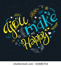 vector hand drawn inspiration lettering quote - you make me happy - in heart shape with decorative elements. Can be used as a greetings card, a print on t-shirts and bags or as a poster.