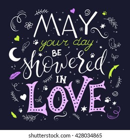 vector hand drawn inspiration lettering quote - may your day be showered in love - with decorative elements - heart shapes, brunches. Design for t-shirt, interior poster or greetings card.