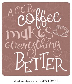 vector hand drawn inspiration lettering quote - a cup of coffee makes everything better -  with coffee mug. Can be used as nice card or poster.