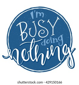 vector hand drawn inspiration lettering quote - i am busy doing nothing. Can be used as nice card or poster.