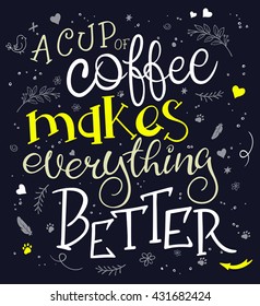 vector hand drawn inspiration lettering quote - a cup of coffee makes everything better -  with coffee mug - with decorative elements. Can be used as nice card or poster.