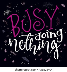 vector hand drawn inspiration lettering quote - i am busy doing nothing - with decorative elements. Can be used as nice card or poster.