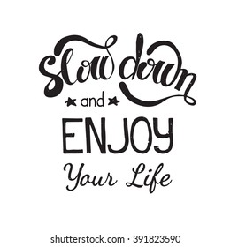 Vector hand drawn inspirational lettering. Slow down and enjoy your life. Motivational lettered sketch style phrase for poster print, greeting cards, t-shirts design.