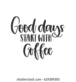 Vector hand drawn inspirational and motivational - Good days start with coffee.Isolated calligraphy print for any design
