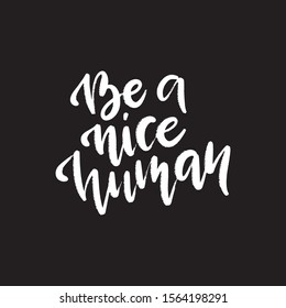 Vector hand drawn inspirational quote. Motivation slogan. Typography lettering for t shirt, invitation, greeting card, sweatshirt printing, poster design. Be a nice human.