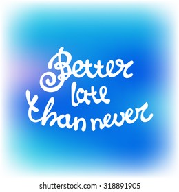 Vector hand drawn inspirational typography poster with lettering element on blurred background. Better late than never. 