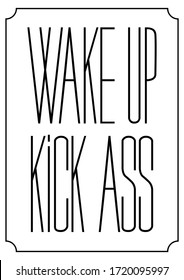 Vector hand drawn lettering banner "Wake up kick ass". Lettering motivation poster, greeting card, hand drawn type. Black words on white background