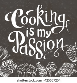 Vector hand drawn lettering. Cooking is my passion. Typographic inspirational quote on chalkboard background with dessert elements