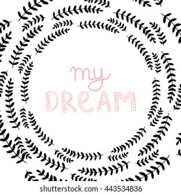 Vector Hand Drawn Lettering, Curves Line, Plants An Dots. Calligraphy for banners, labels, signs, prints, posters, web and phone case. My Dream