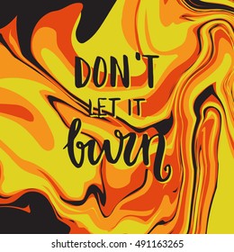 Vector hand drawn lettering - Don't let it burn, isolated on flame marble background. Colorful motivational illustration