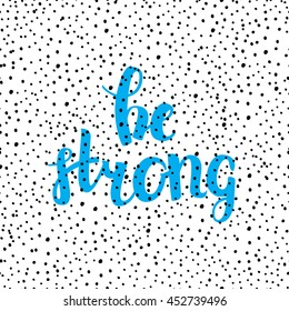 Vector Hand Drawn Lettering With Dots Pattern. Calligraphy for banners, labels, signs, prints, posters, web and phone case. Be Strong
