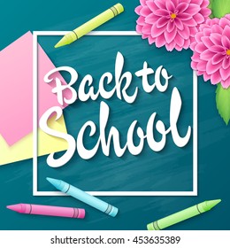 vector hand drawn lettering greetings label - back to school - with realistic sticker, pencils and dahlia flowers on chalkboard background. Can be used as greetings card or poster.