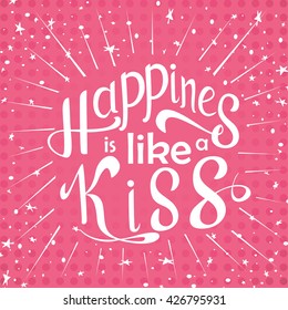 Vector hand drawn lettering. Happines is like a kiss. Typographic inspirational quote on colorful background. Poster template for design postcard or greeting card