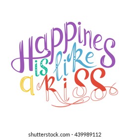 Vector hand drawn lettering. Happines is like a kiss. Typographic inspirational quote on colorful background. Poster template for design postcard or greeting card