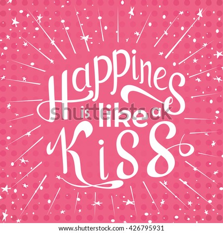 Vector hand drawn lettering. Happines is like a kiss. Typographic inspirational quote on colorful background. Poster template for design postcard or greeting card
