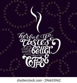 Vector hand drawn lettering 'Herbal tea tastes much more better when it's coffee' on coffee beans background