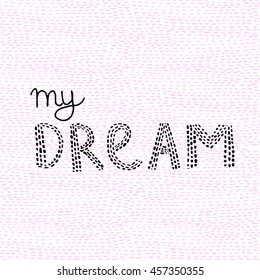 Vector Hand Drawn Lettering, With Line And Dots. Calligraphy for banners, labels, signs, prints, posters, web, phone case. My Dream