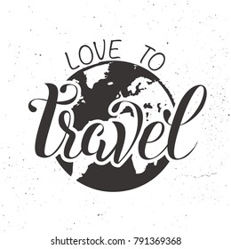 Vector hand drawn lettering Love to travel with globe. Label vector illustration on texture background